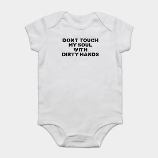 DONT TOUCH MY SOUL WITH DIRTY HANDS Baby Bodysuit